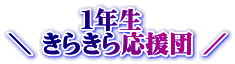 　　　１年生 ＼ きらきら応援団 ／