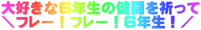 大好きな６年生の健闘を祈って ＼フレー！フレー！６年生！／